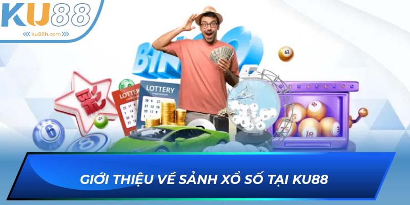 Khái quát tổng quan về sảnh Xổ số KU88