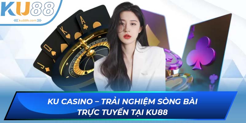 KU CASINO - Thế giới casino trực tuyến với trải nghiệm như thật