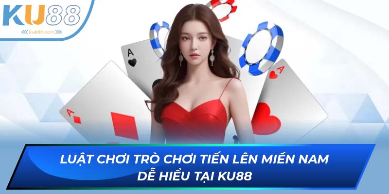 Luật chơi tiến lên miền Nam dễ hiểu tại KU88