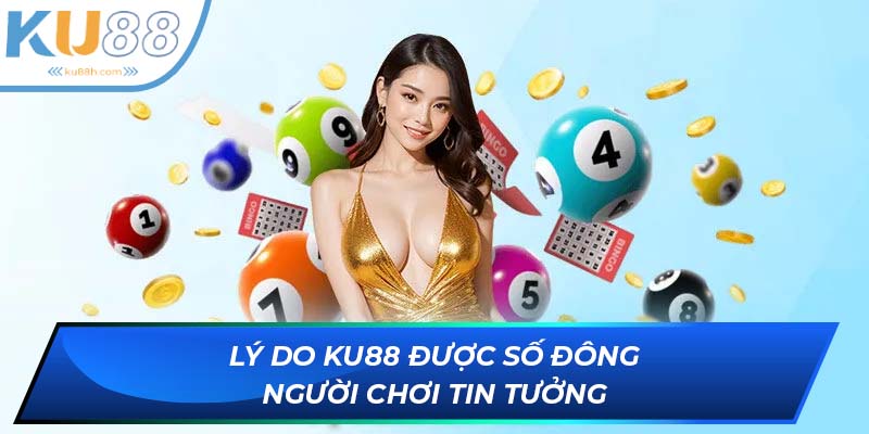 Lý do KU88 được số đông người chơi tin tưởng
