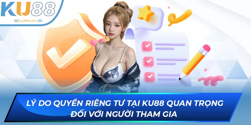 Lý do quyền riêng tư tại KU88 quan trọng đối với người tham gia