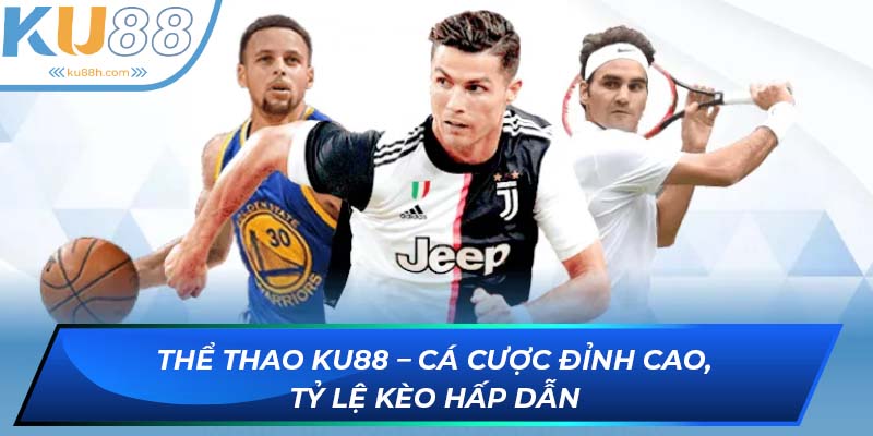 Thể thao KU88 - Thiên đường cá cược đầy hấp dẫn của các BET thủ